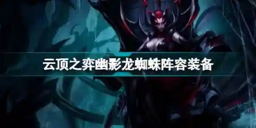 幽影变形蜘蛛阵容搭配(极土蜘蛛2023阵容)插图