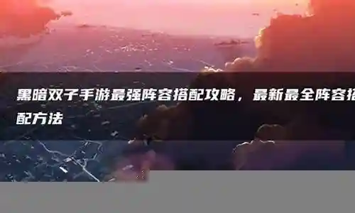 黑暗双子阵容怎么搭配最好